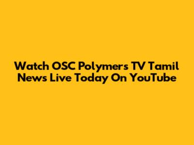Watch OSC Polymers TV Tamil News Live Today On YouTube
