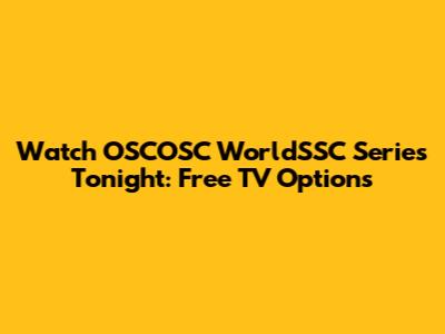 Watch OSCOSC WorldSSC Series Tonight: Free TV Options