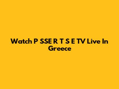 Watch P SSE R T S E TV Live In Greece