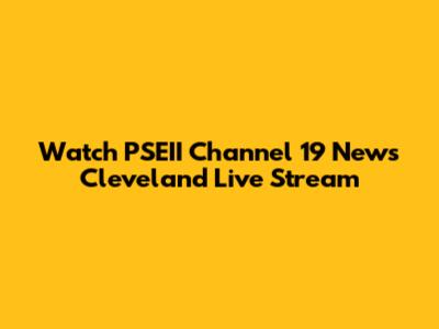 Watch PSEII Channel 19 News Cleveland Live Stream