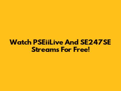 Watch PSEiiLive And SE247SE Streams For Free!