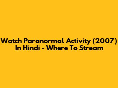 Watch Paranormal Activity (2007) In Hindi - Where To Stream