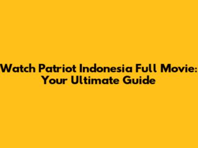 Watch Patriot Indonesia Full Movie: Your Ultimate Guide