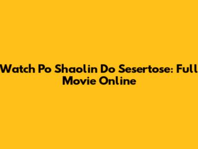Watch Po Shaolin Do Sesertose: Full Movie Online