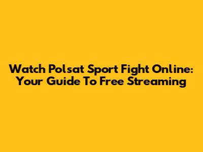 Watch Polsat Sport Fight Online: Your Guide To Free Streaming