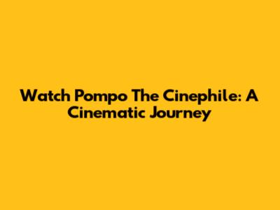 Watch Pompo The Cinephile: A Cinematic Journey