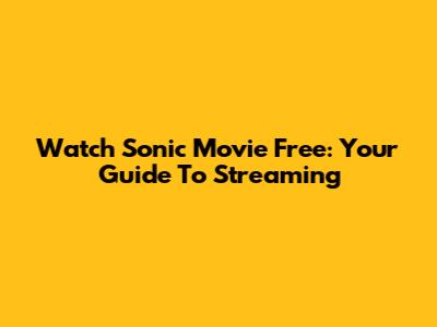 Watch Sonic Movie Free: Your Guide To Streaming