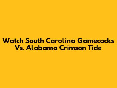 Watch South Carolina Gamecocks Vs. Alabama Crimson Tide