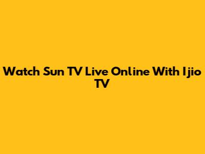 Watch Sun TV Live Online With Ijio TV