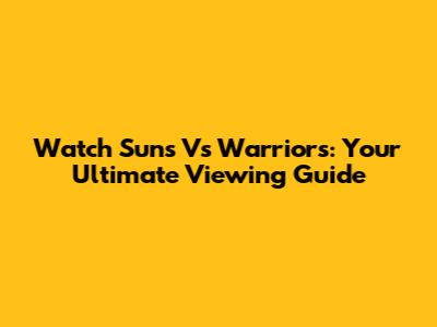 Watch Suns Vs Warriors: Your Ultimate Viewing Guide