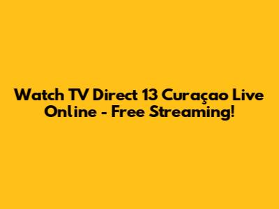 Watch TV Direct 13 Curaçao Live Online - Free Streaming!