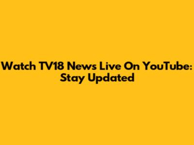 Watch TV18 News Live On YouTube: Stay Updated
