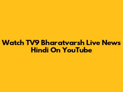 Watch TV9 Bharatvarsh Live News Hindi On YouTube