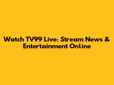 Watch TV99 Live: Stream News & Entertainment Online