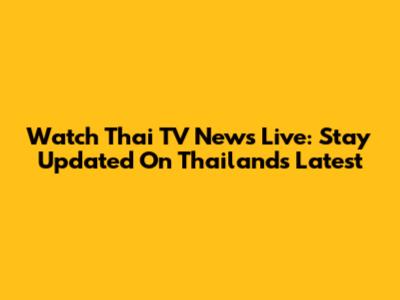 Watch Thai TV News Live: Stay Updated On Thailand's Latest