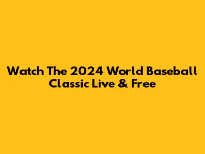 Watch The 2024 World Baseball Classic Live & Free