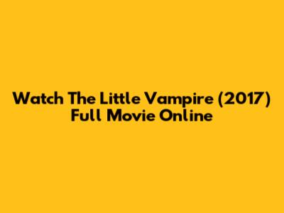 Watch The Little Vampire (2017) Full Movie Online