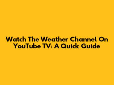 Watch The Weather Channel On YouTube TV: A Quick Guide