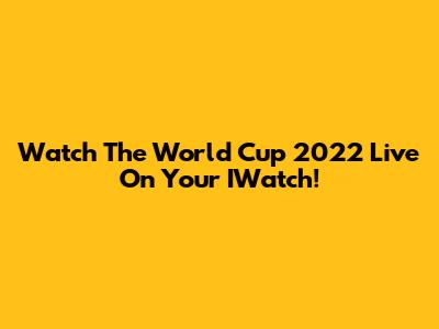 Watch The World Cup 2022 Live On Your IWatch!