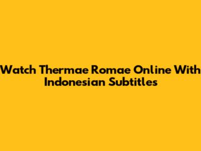 Watch Thermae Romae Online With Indonesian Subtitles