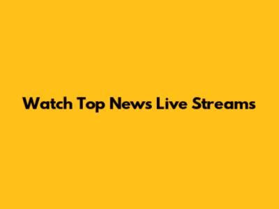Watch Top News Live Streams
