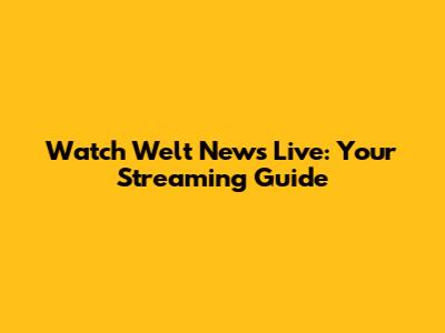 Watch Welt News Live: Your Streaming Guide