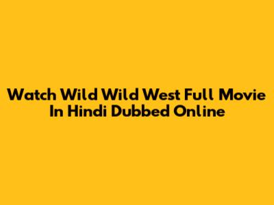 Watch Wild Wild West Full Movie In Hindi Dubbed Online