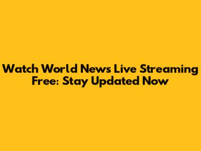 Watch World News Live Streaming Free: Stay Updated Now