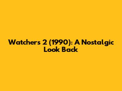 Watchers 2 (1990): A Nostalgic Look Back