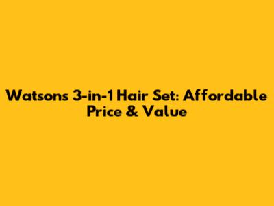 Watsons 3-in-1 Hair Set: Affordable Price & Value