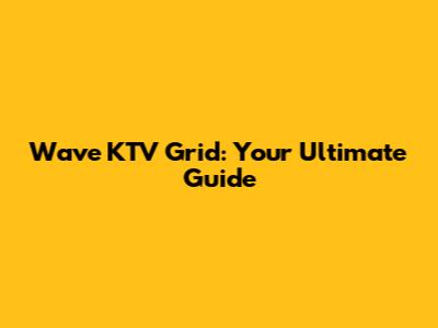 Wave KTV Grid: Your Ultimate Guide