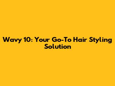 Wavy 10: Your Go-To Hair Styling Solution