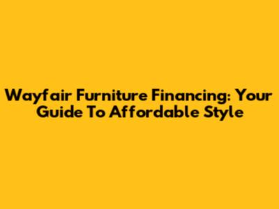 Wayfair Furniture Financing: Your Guide To Affordable Style