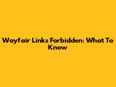 Wayfair Links Forbidden: What To Know