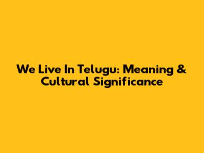 We Live In Telugu: Meaning & Cultural Significance