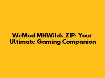 WeMod MHWilds ZIP: Your Ultimate Gaming Companion