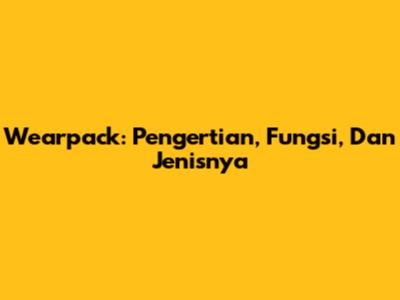 Wearpack: Pengertian, Fungsi, Dan Jenisnya