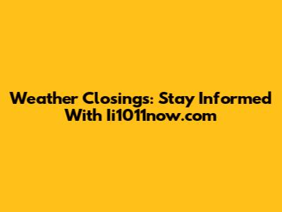 Weather Closings: Stay Informed With Ii1011now.com