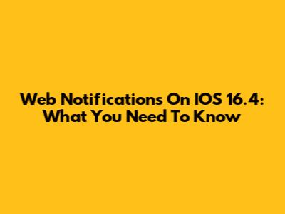 Web Notifications On IOS 16.4: What You Need To Know