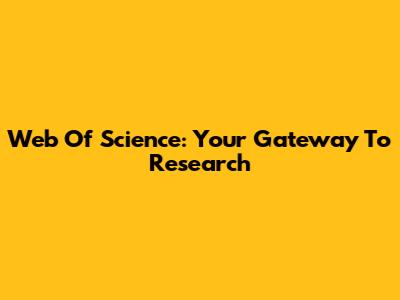 Web Of Science: Your Gateway To Research