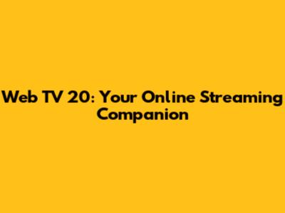 Web TV 20: Your Online Streaming Companion