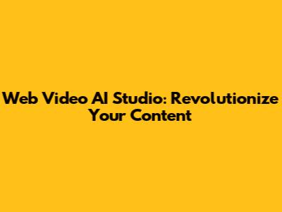 Web Video AI Studio: Revolutionize Your Content