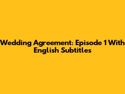 Wedding Agreement: Episode 1 With English Subtitles