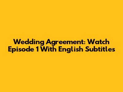 Wedding Agreement: Watch Episode 1 With English Subtitles