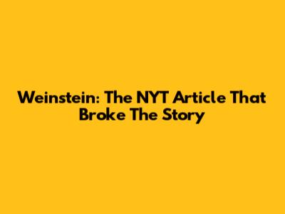 Weinstein: The NYT Article That Broke The Story