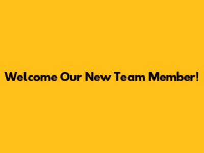 Welcome Our New Team Member!