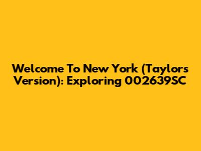 Welcome To New York (Taylor's Version): Exploring 002639SC