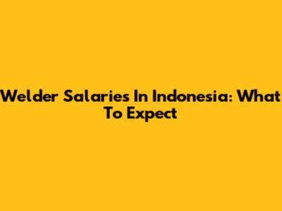 Welder Salaries In Indonesia: What To Expect