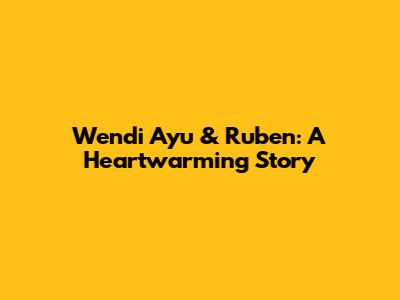 Wendi Ayu & Ruben: A Heartwarming Story
