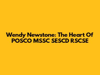 Wendy Newstone: The Heart Of POSCO MSSC SESCD RSCSE